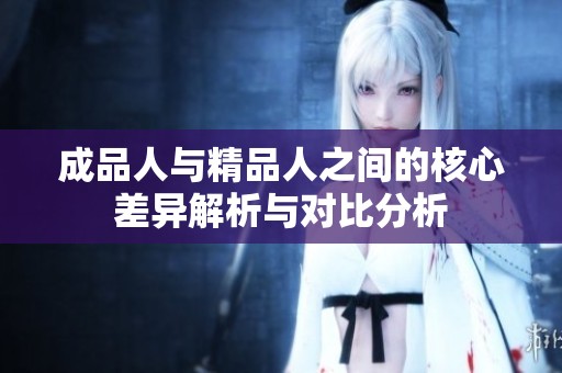 成品人与精品人之间的核心差异解析与对比分析