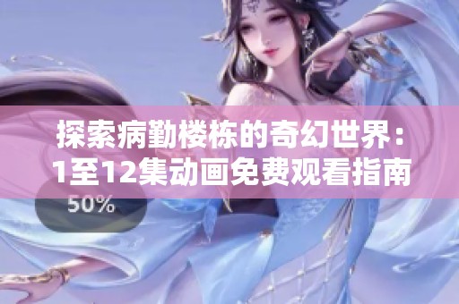 探索病勤楼栋的奇幻世界：1至12集动画免费观看指南