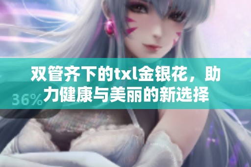 双管齐下的txl金银花，助力健康与美丽的新选择