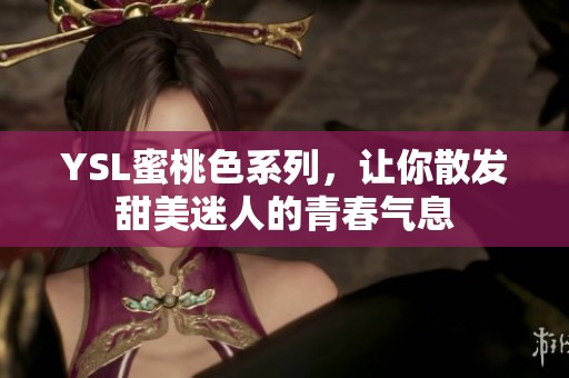YSL蜜桃色系列，让你散发甜美迷人的青春气息