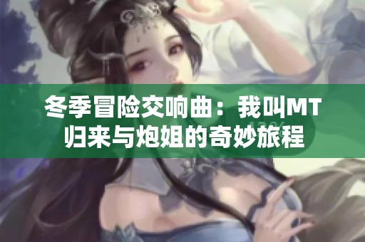 冬季冒险交响曲：我叫MT归来与炮姐的奇妙旅程