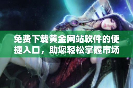 免费下载黄金网站软件的便捷入口，助您轻松掌握市场动态