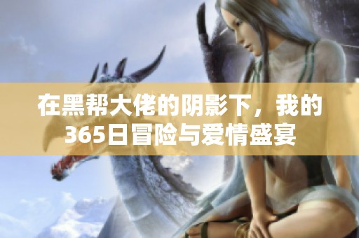 在黑帮大佬的阴影下，我的365日冒险与爱情盛宴