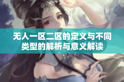 无人一区二区的定义与不同类型的解析与意义解读