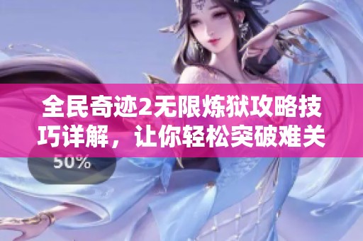 全民奇迹2无限炼狱攻略技巧详解，让你轻松突破难关