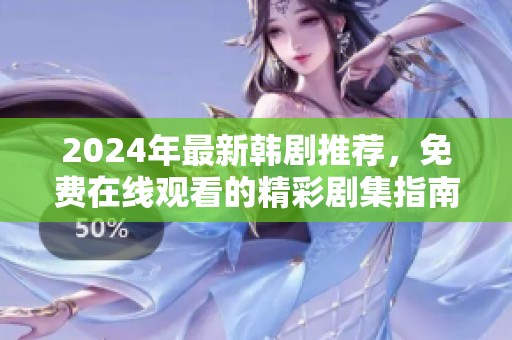 2024年最新韩剧推荐，免费在线观看的精彩剧集指南