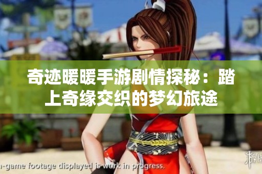 奇迹暖暖手游剧情探秘：踏上奇缘交织的梦幻旅途