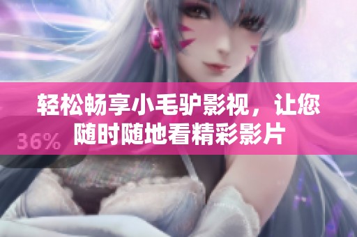 轻松畅享小毛驴影视，让您随时随地看精彩影片