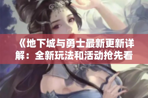《地下城与勇士最新更新详解：全新玩法和活动抢先看》