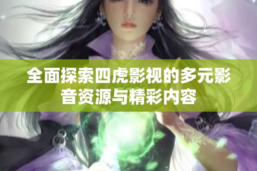 全面探索四虎影视的多元影音资源与精彩内容