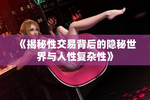 《揭秘性交易背后的隐秘世界与人性复杂性》