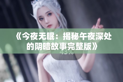《今夜无眠：揭秘午夜深处的阴暗故事完整版》