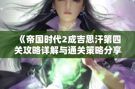 《帝国时代2成吉思汗第四关攻略详解与通关策略分享》