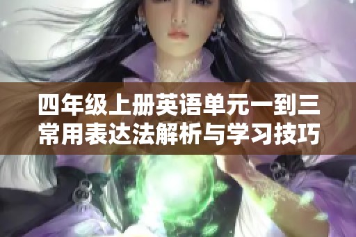 四年级上册英语单元一到三常用表达法解析与学习技巧