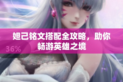 妲己铭文搭配全攻略，助你畅游英雄之境