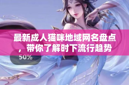 最新成人猫咪地域网名盘点，带你了解时下流行趋势