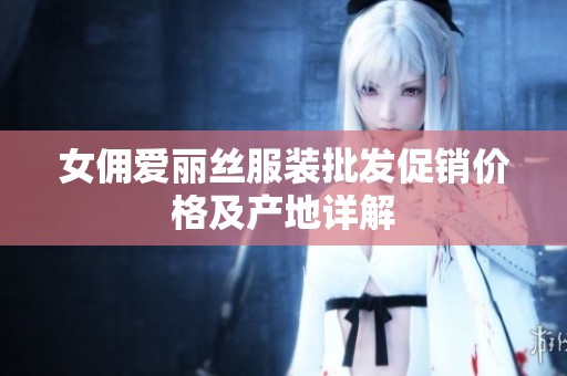 女佣爱丽丝服装批发促销价格及产地详解