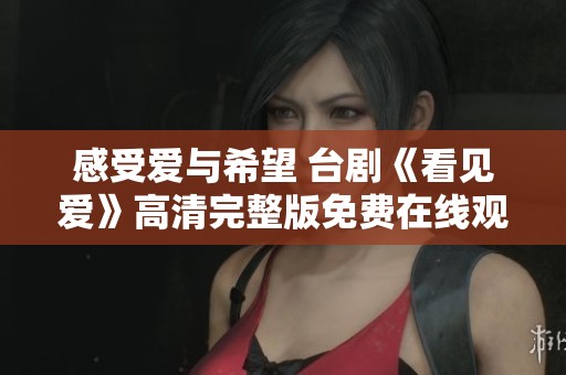 感受爱与希望 台剧《看见爱》高清完整版免费在线观看