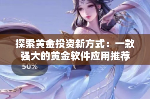 探索黄金投资新方式：一款强大的黄金软件应用推荐