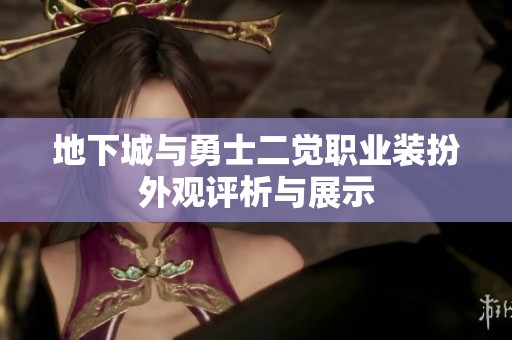 地下城与勇士二觉职业装扮外观评析与展示