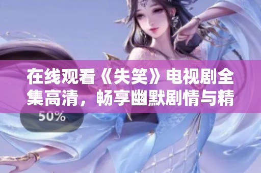 在线观看《失笑》电视剧全集高清，畅享幽默剧情与精彩角色