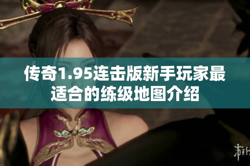 传奇1.95连击版新手玩家最适合的练级地图介绍