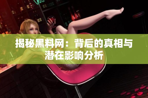 揭秘黑料网：背后的真相与潜在影响分析