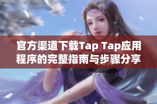 官方渠道下载Tap Tap应用程序的完整指南与步骤分享