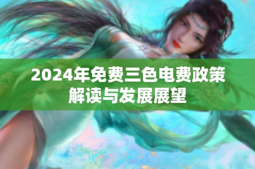 2024年免费三色电费政策解读与发展展望
