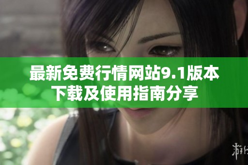 最新免费行情网站9.1版本下载及使用指南分享