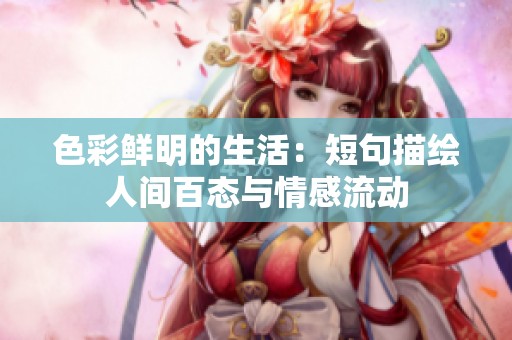 色彩鲜明的生活：短句描绘人间百态与情感流动