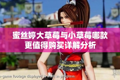 蜜丝婷大草莓与小草莓哪款更值得购买详解分析