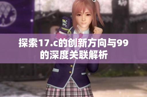 探索17.c的创新方向与99的深度关联解析