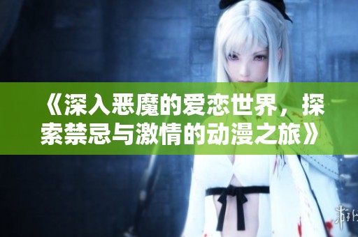 《深入恶魔的爱恋世界，探索禁忌与激情的动漫之旅》
