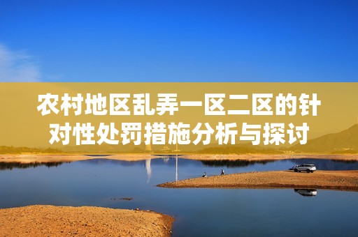 农村地区乱弄一区二区的针对性处罚措施分析与探讨