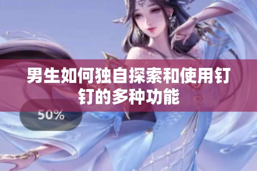 男生如何独自探索和使用钉钉的多种功能