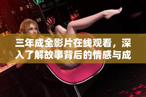 三年成全影片在线观看，深入了解故事背后的情感与成长
