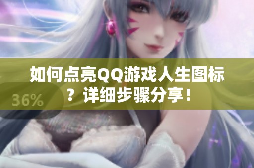 如何点亮QQ游戏人生图标？详细步骤分享！