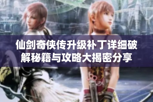 仙剑奇侠传升级补丁详细破解秘籍与攻略大揭密分享
