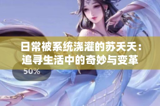 日常被系统浇灌的苏夭夭：追寻生活中的奇妙与变革