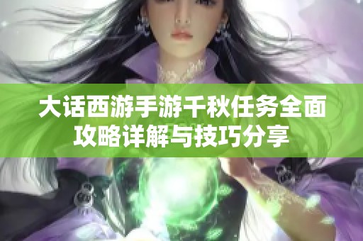 大话西游手游千秋任务全面攻略详解与技巧分享