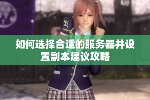 如何选择合适的服务器并设置副本建议攻略