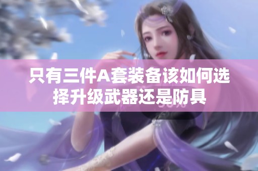 只有三件A套装备该如何选择升级武器还是防具