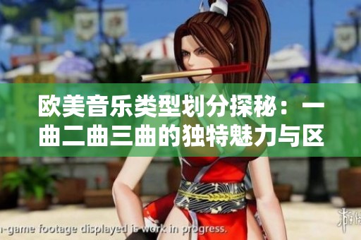 欧美音乐类型划分探秘：一曲二曲三曲的独特魅力与区别
