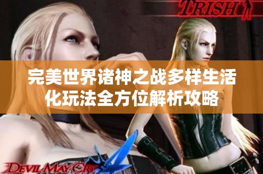 完美世界诸神之战多样生活化玩法全方位解析攻略