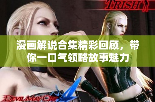 漫画解说合集精彩回顾，带你一口气领略故事魅力