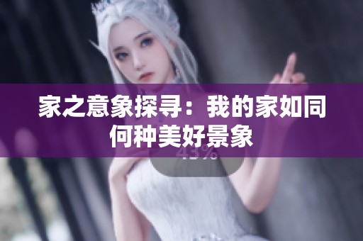 家之意象探寻：我的家如同何种美好景象