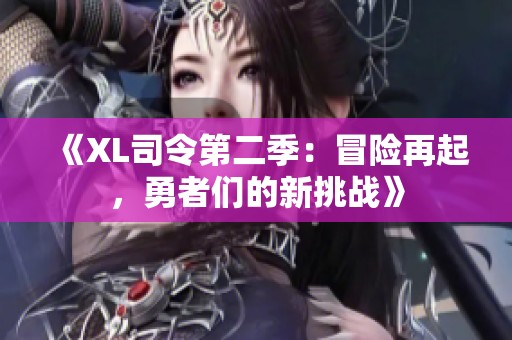 《XL司令第二季：冒险再起，勇者们的新挑战》