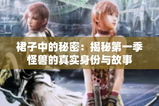 裙子中的秘密：揭秘第一季怪兽的真实身份与故事