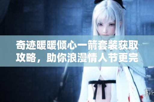 奇迹暖暖倾心一箭套装获取攻略，助你浪漫情人节更完美
